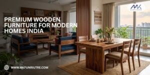 Premium Wooden Furniture for Modern Homes India